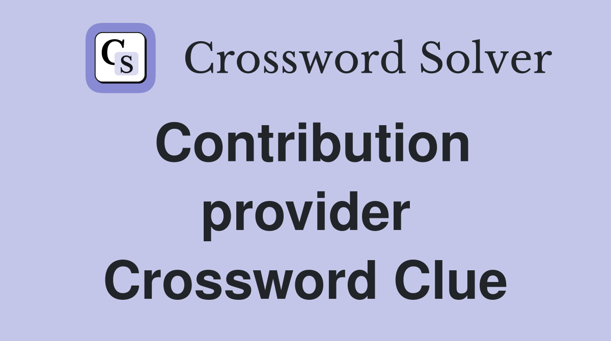 Contribution provider Crossword Clue