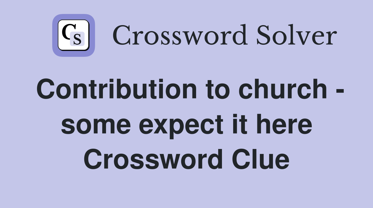 Contribution to church - some expect it here Crossword Clue
