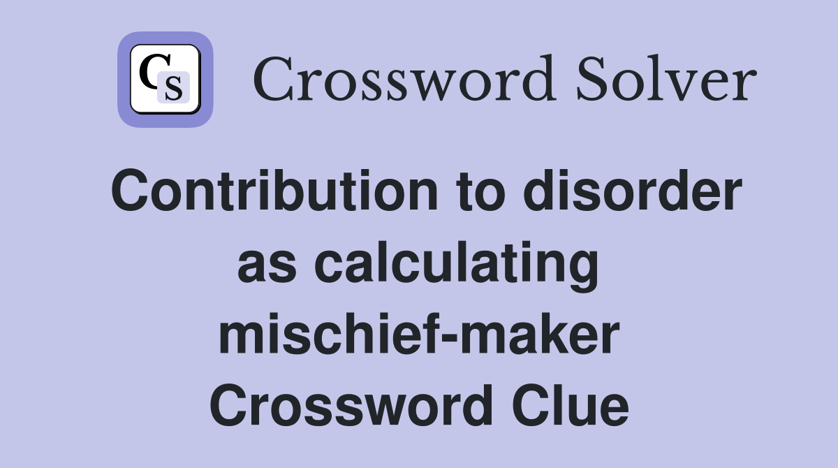 Contribution to disorder as calculating mischief-maker Crossword Clue