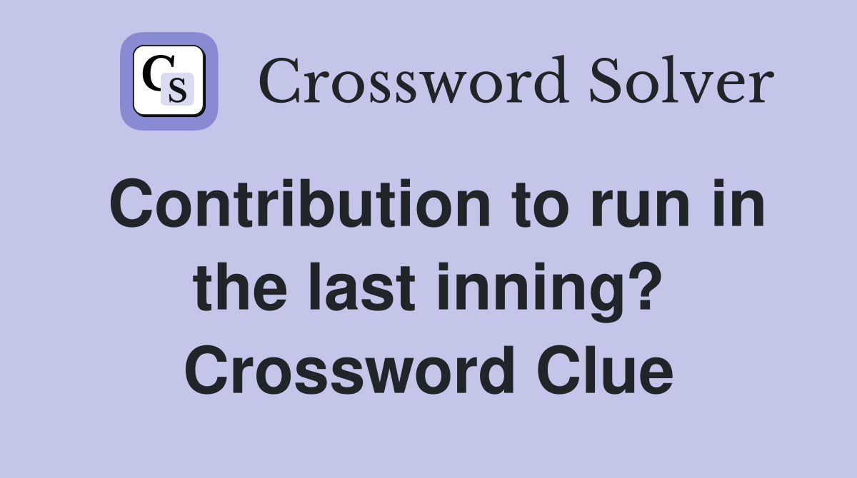 Contribution to run in the last inning? Crossword Clue