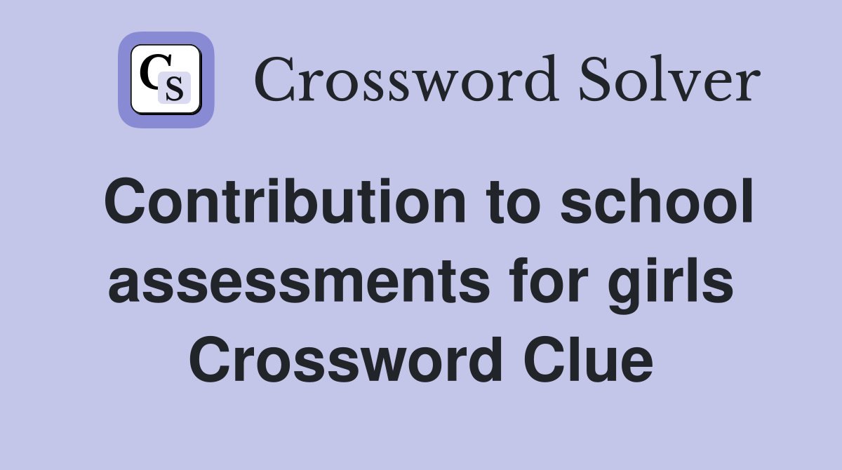 Contribution to school assessments for girls Crossword Clue