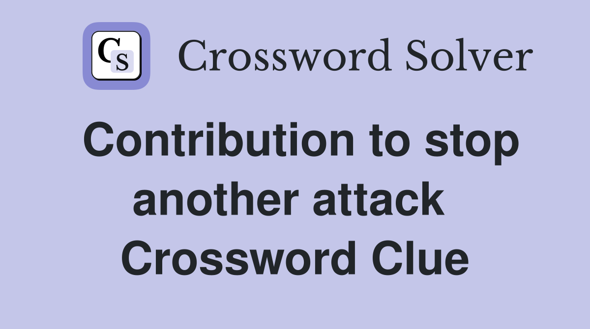 Contribution to stop another attack  Crossword Clue