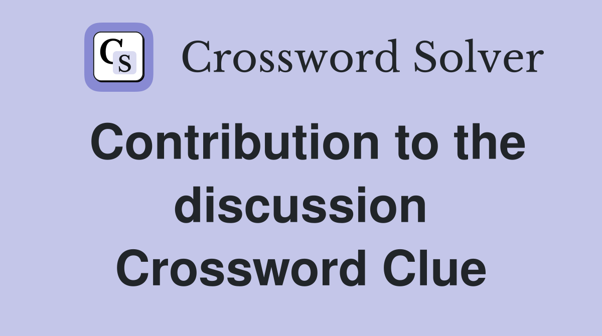 Contribution to the discussion Crossword Clue