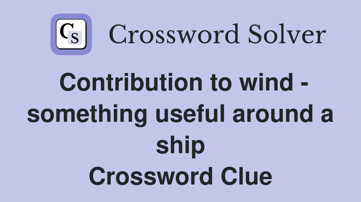 Contribution to wind - something useful around a ship Crossword Clue