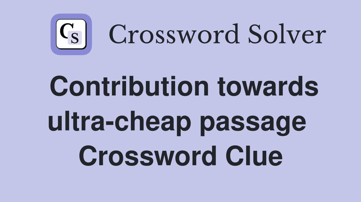 Contribution towards ultra-cheap passage  Crossword Clue