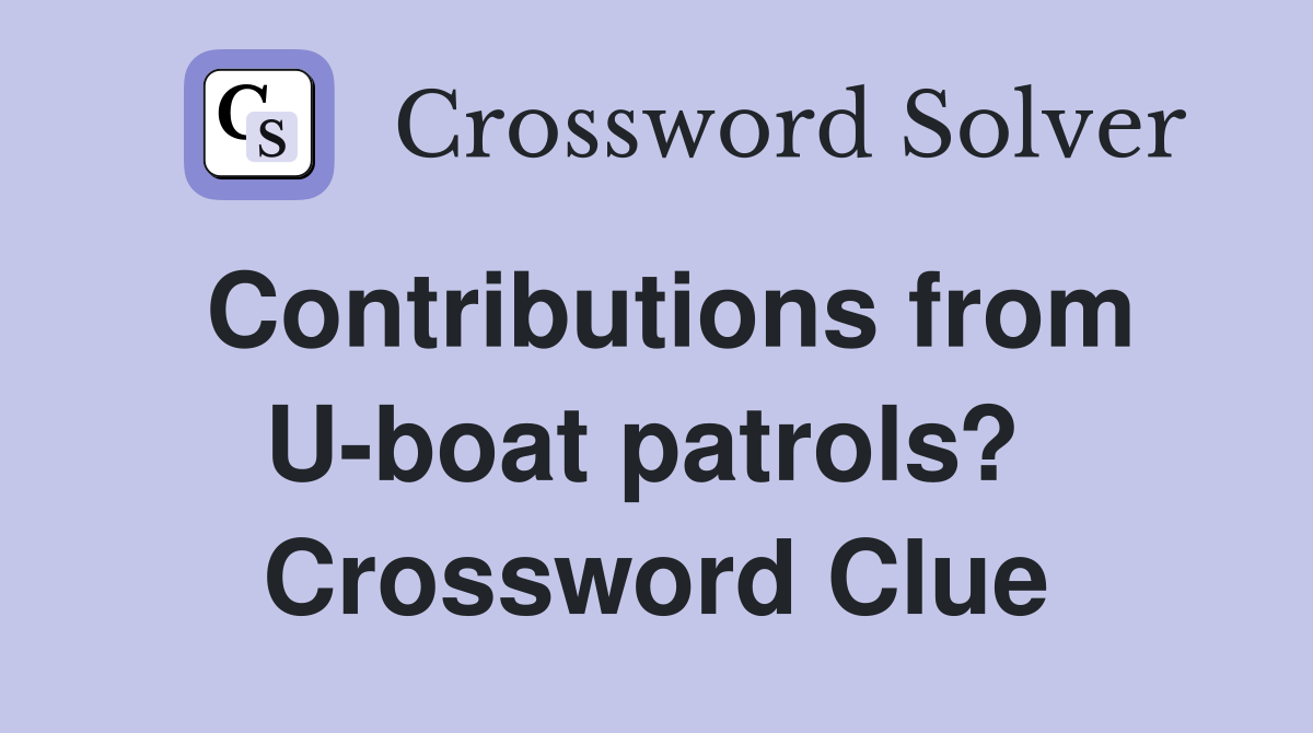 Contributions from U-boat patrols?  Crossword Clue