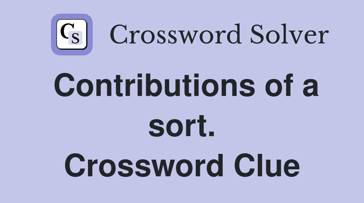 Contributions of a sort. Crossword Clue
