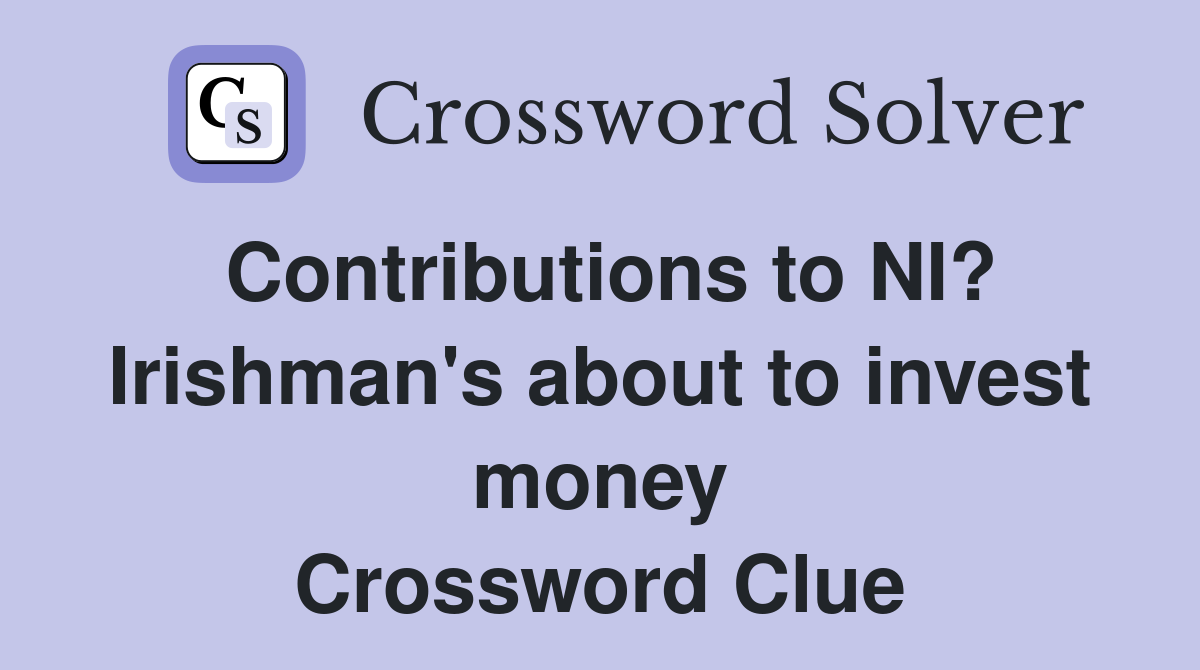 Contributions to NI? Irishman's about to invest money Crossword Clue