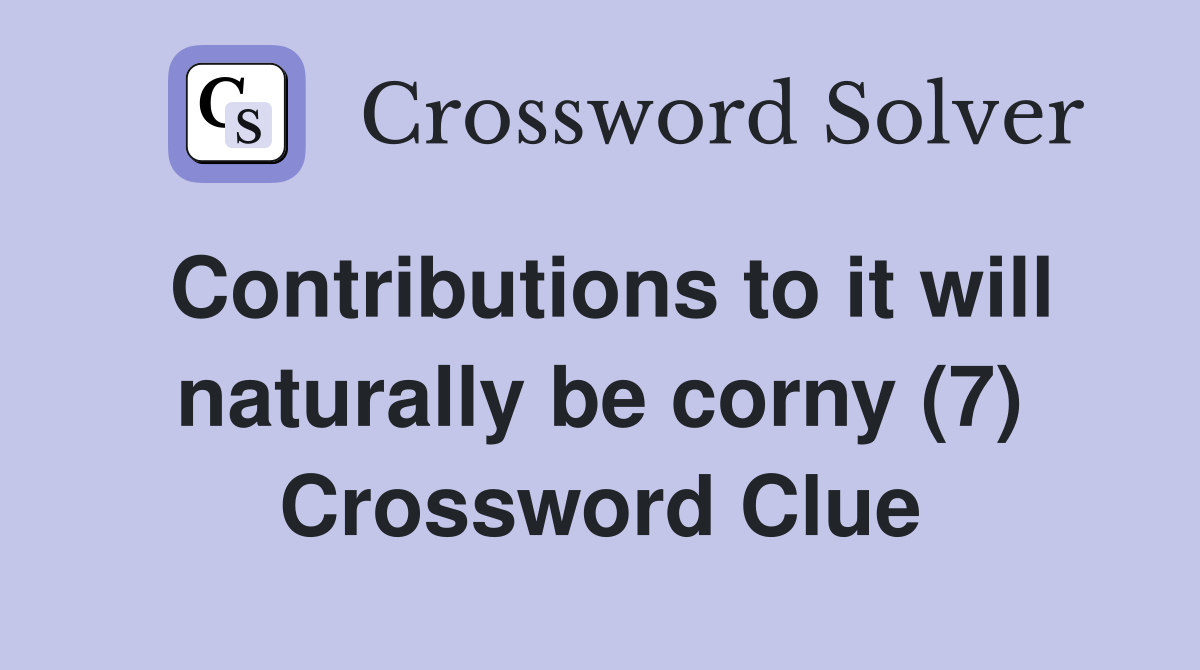 Contributions to it will naturally be corny (7) Crossword Clue