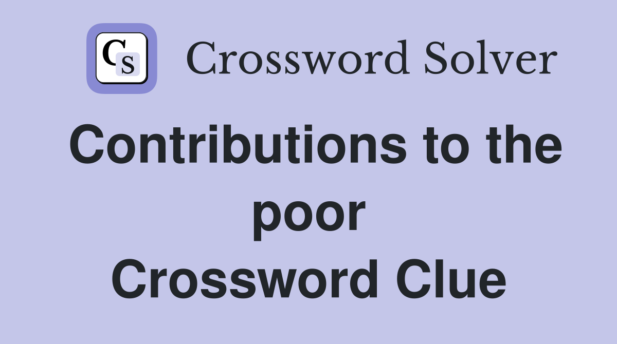 Contributions to the poor Crossword Clue