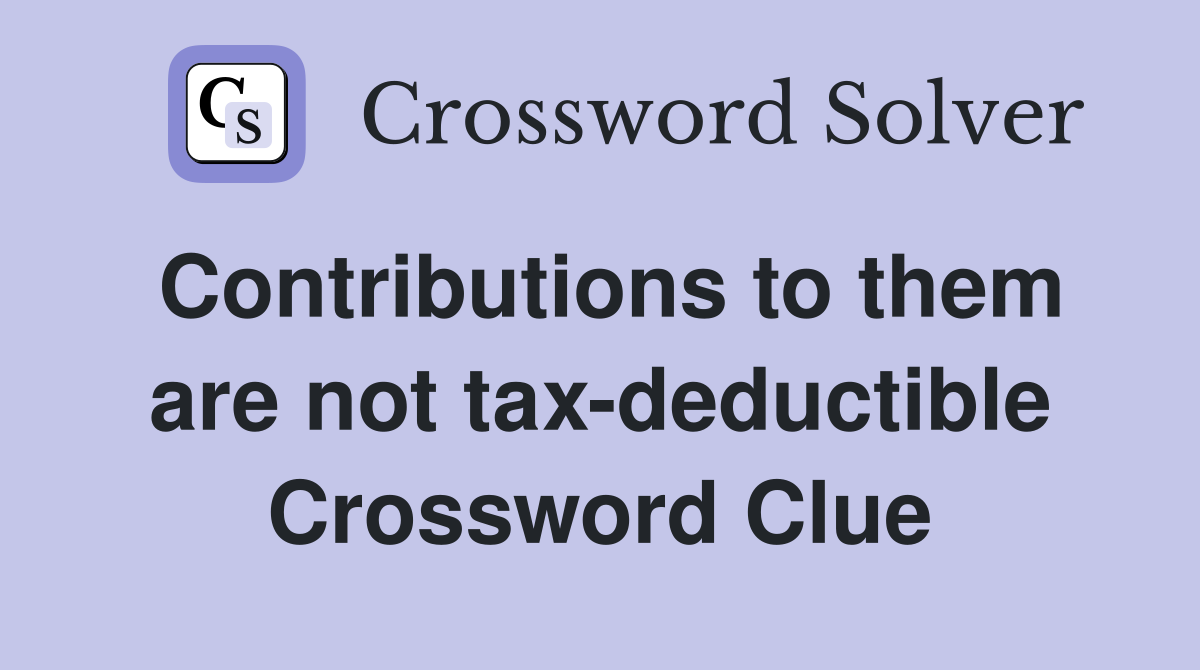 Contributions to them are not tax-deductible Crossword Clue
