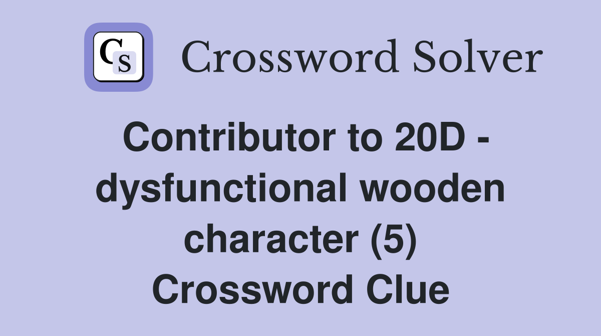 Contributor to 20D - dysfunctional wooden character (5) Crossword Clue