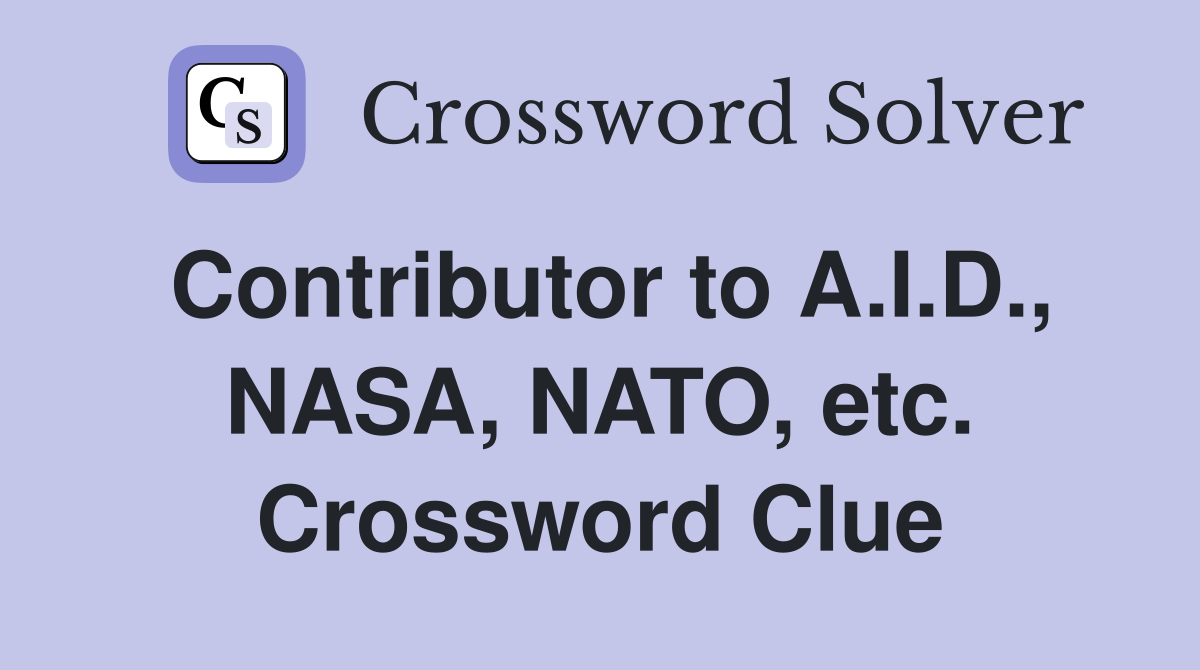 Contributor to A.I.D., NASA, NATO, etc. Crossword Clue