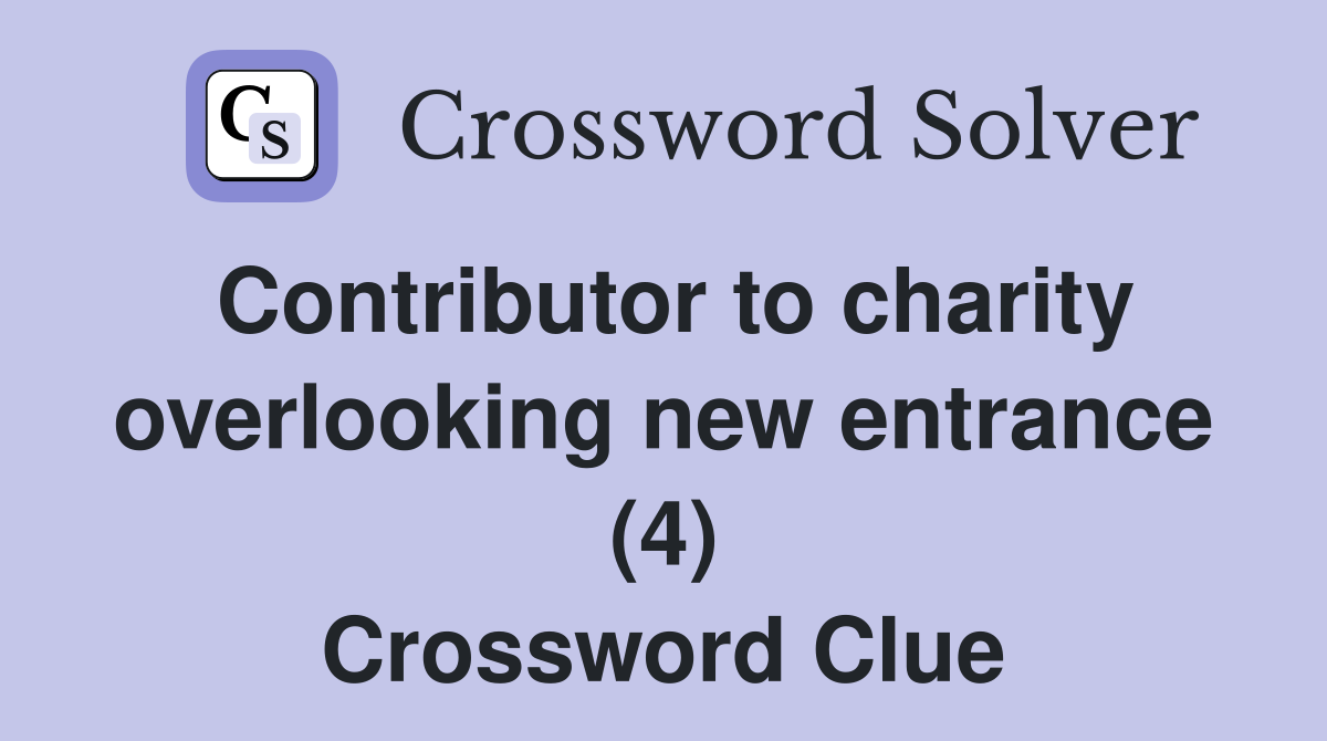 Contributor to charity overlooking new entrance (4) Crossword Clue