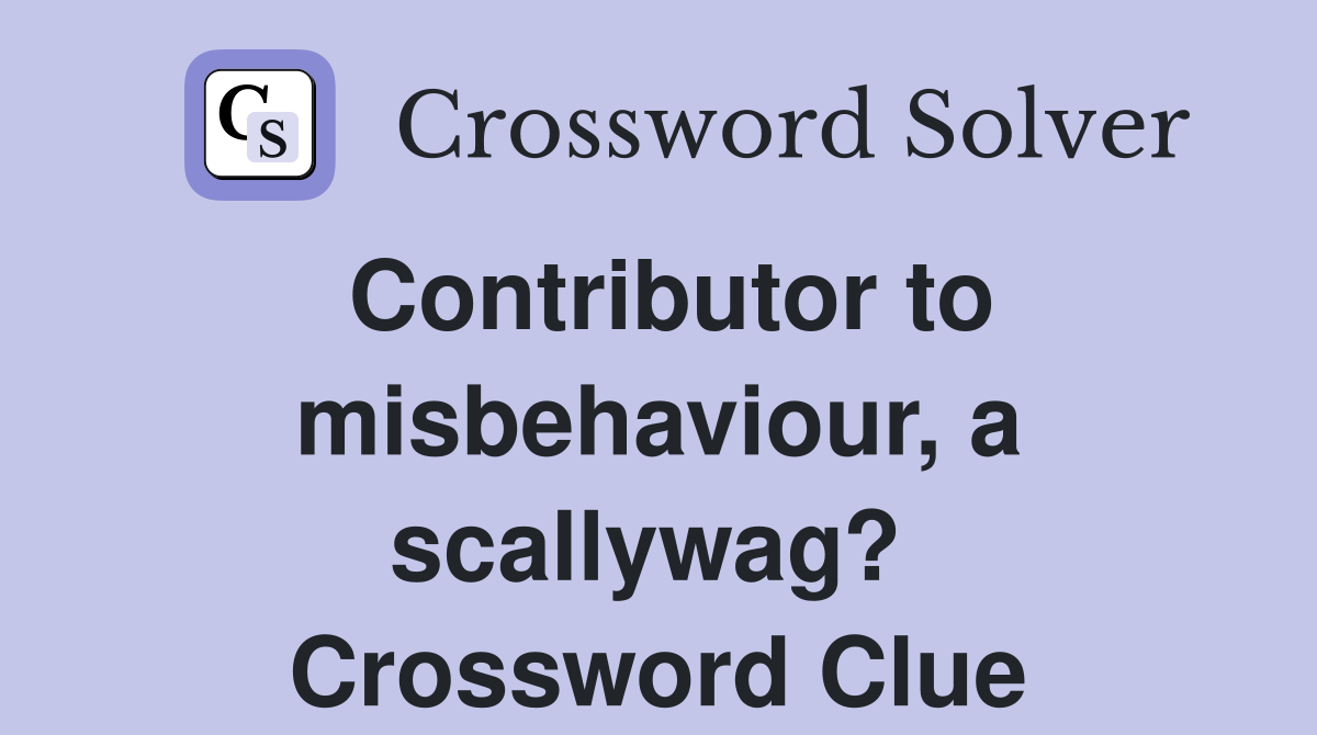 Contributor to misbehaviour, a scallywag?  Crossword Clue