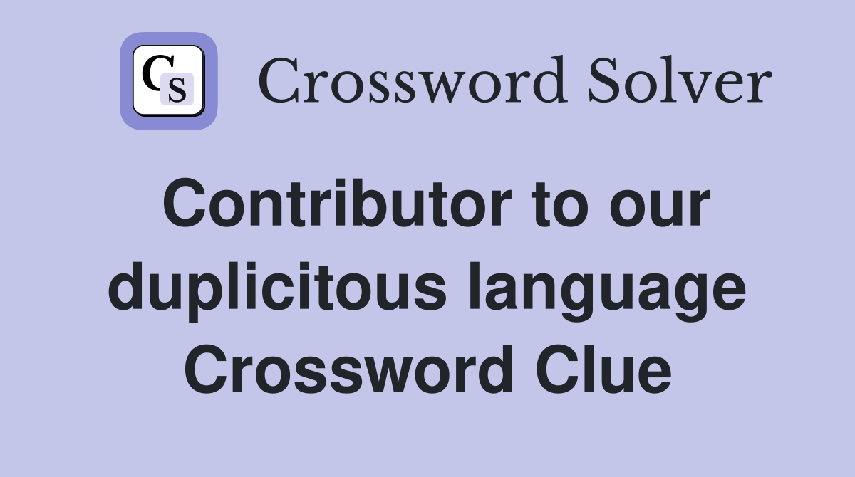 Contributor to our duplicitous language Crossword Clue