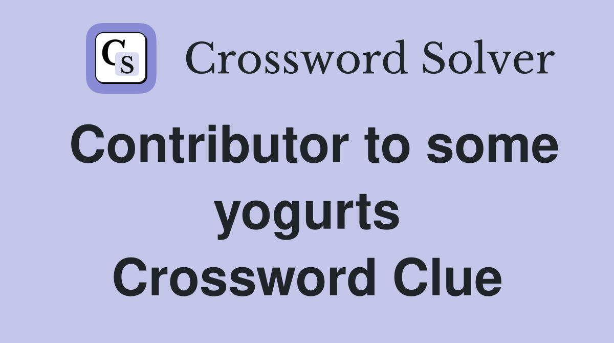 Contributor to some yogurts Crossword Clue