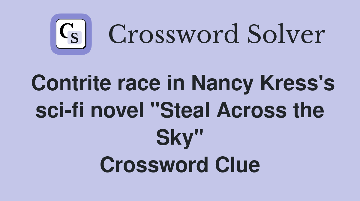 Contrite race in Nancy Kress's sci-fi novel "Steal Across the Sky" Crossword Clue