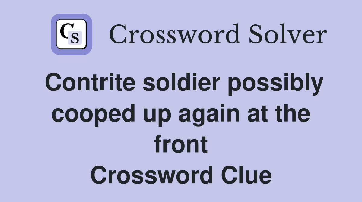 Contrite soldier possibly cooped up again at the front Crossword Clue