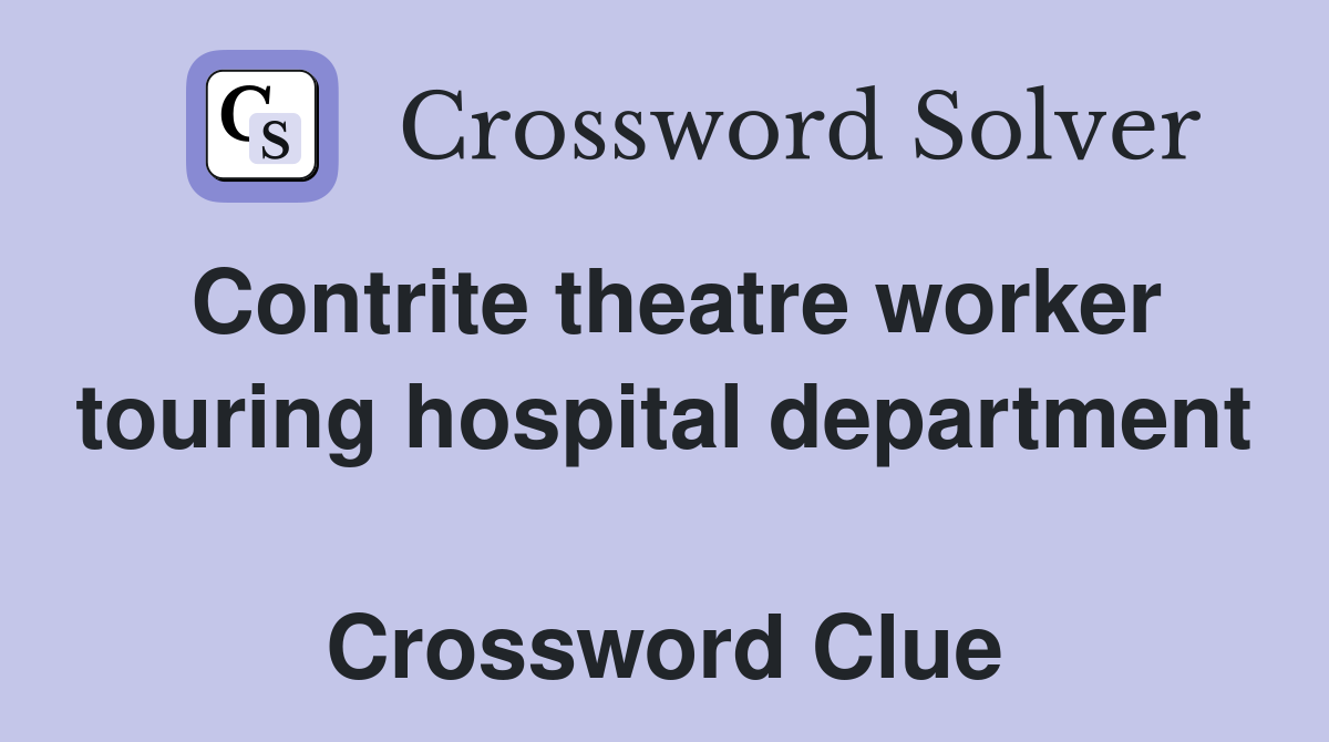 Contrite theatre worker touring hospital department  Crossword Clue