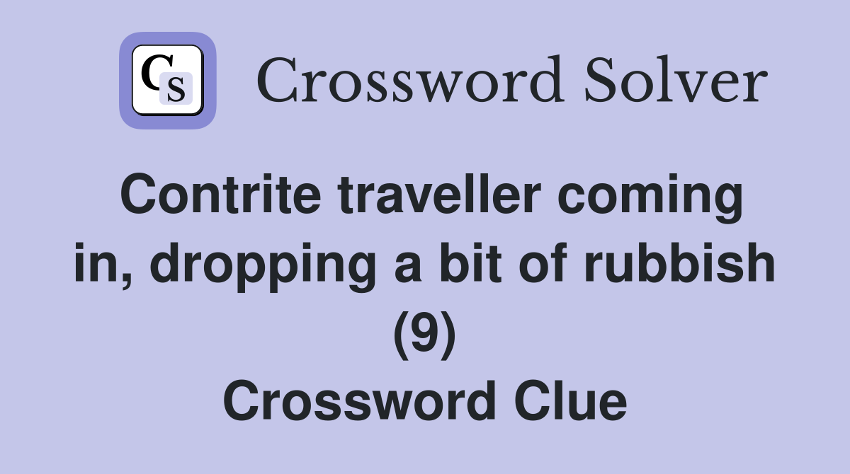 Contrite traveller coming in, dropping a bit of rubbish (9) Crossword Clue