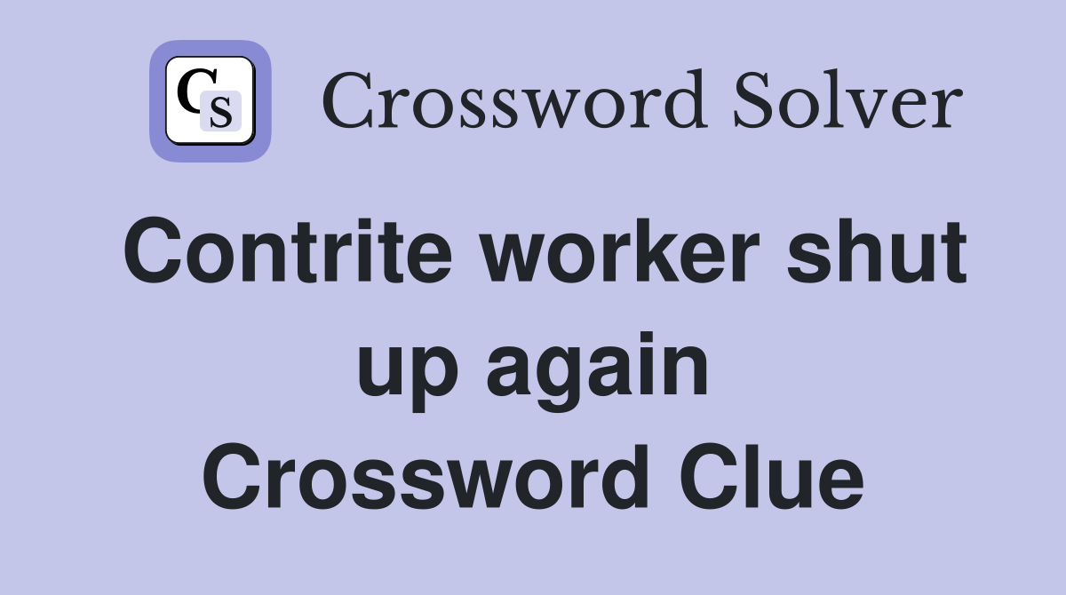 Contrite worker shut up again Crossword Clue