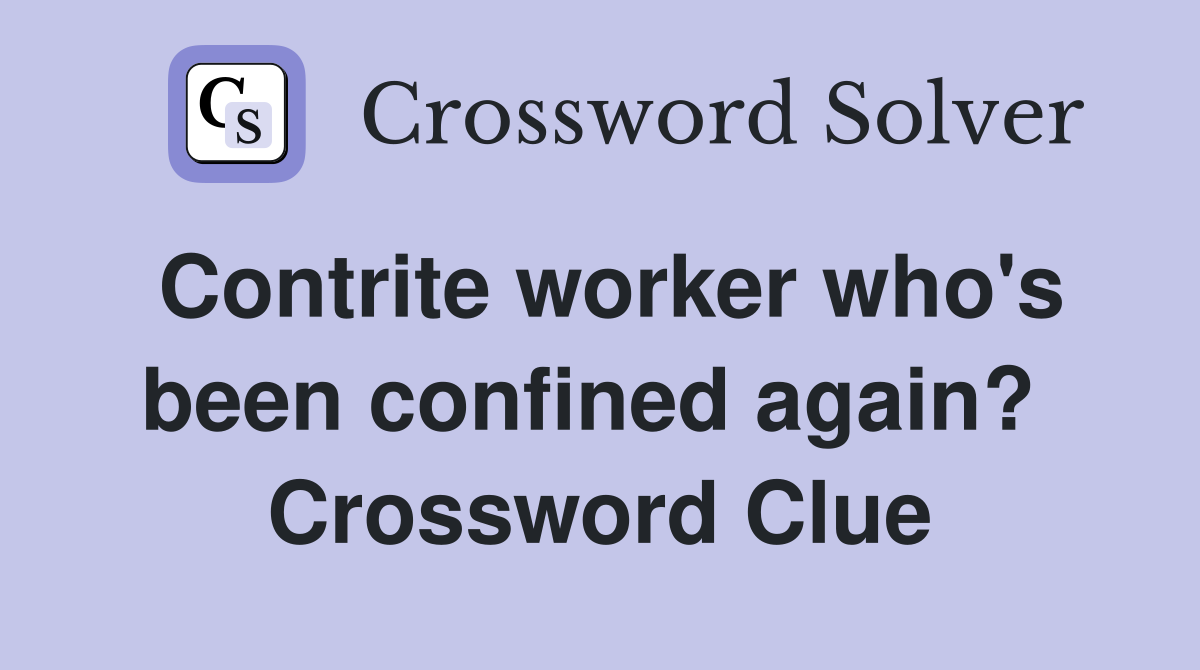 Contrite worker who's been confined again?  Crossword Clue