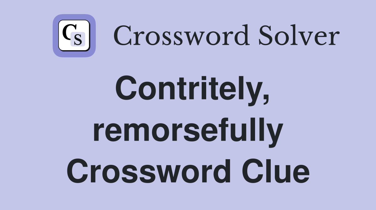 Contritely, remorsefully Crossword Clue