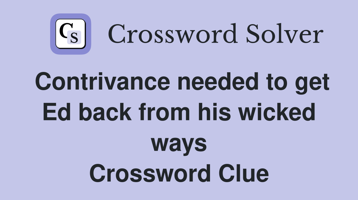 Contrivance needed to get Ed back from his wicked ways Crossword Clue