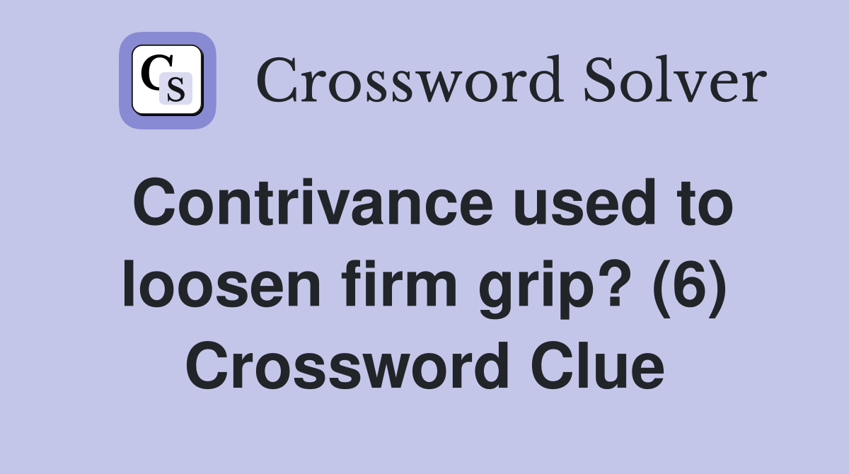 Contrivance used to loosen firm grip? (6) Crossword Clue
