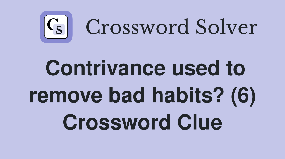 Contrivance used to remove bad habits? (6) Crossword Clue