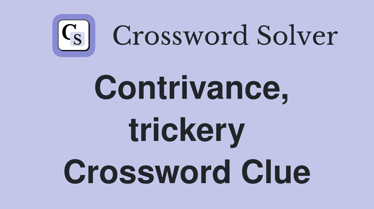 Contrivance, trickery Crossword Clue