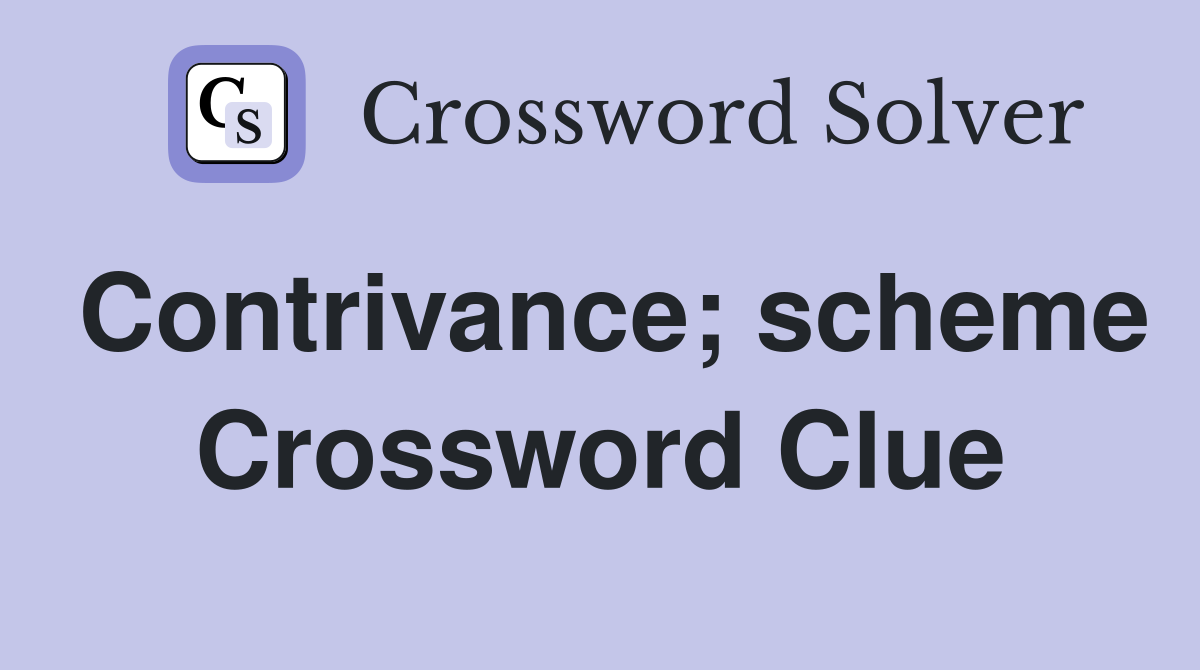 Contrivance; scheme Crossword Clue
