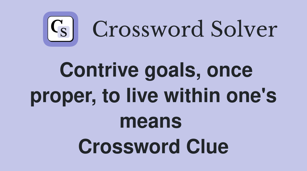 Contrive goals, once proper, to live within one's means  Crossword Clue