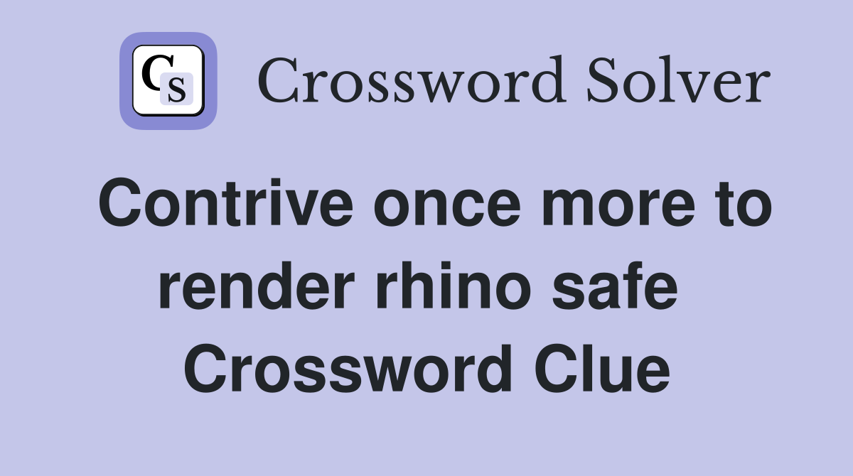 Contrive once more to render rhino safe  Crossword Clue