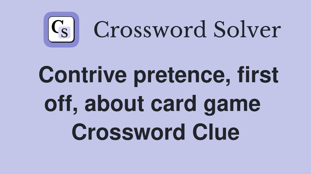 Contrive pretence, first off, about card game  Crossword Clue