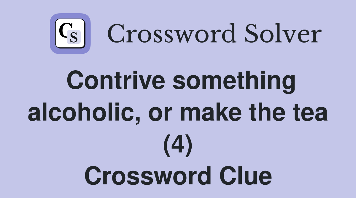 Contrive something alcoholic, or make the tea (4) Crossword Clue