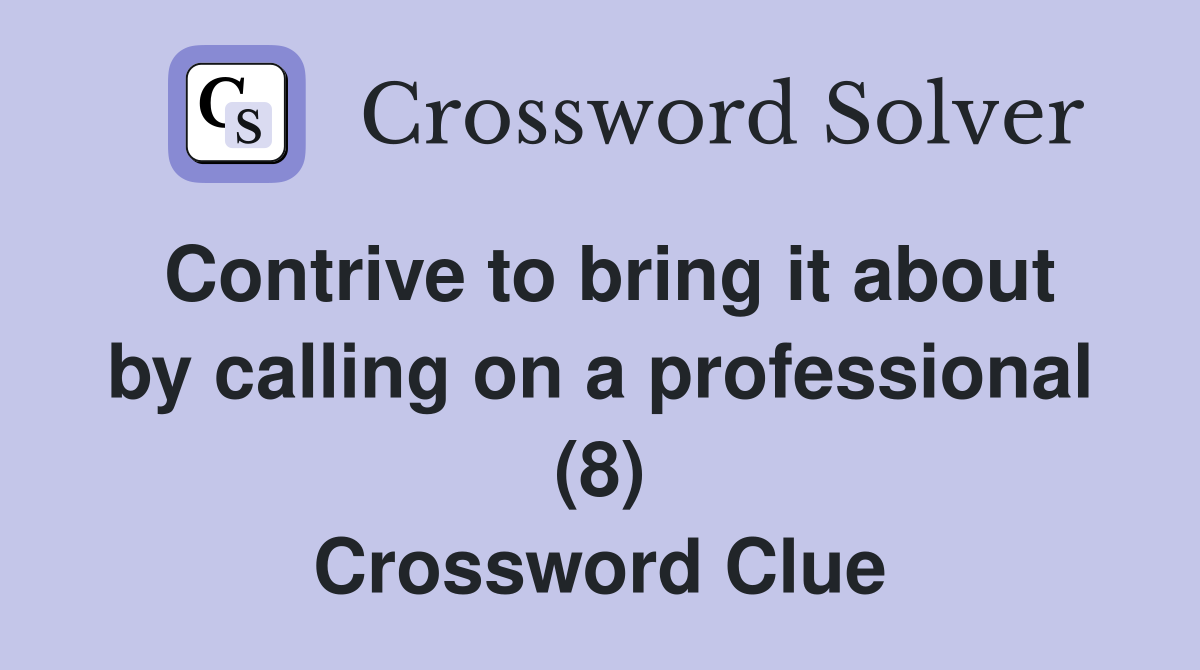 Contrive to bring it about by calling on a professional (8) Crossword Clue