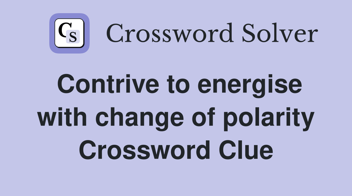 Contrive to energise with change of polarity Crossword Clue