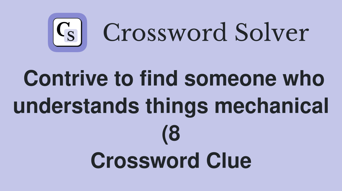 Contrive to find someone who understands things mechanical (8 Contrive to find someone who understands things mechanical (8