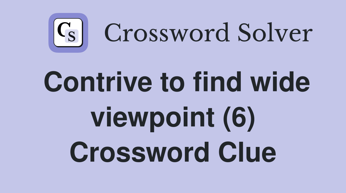 Contrive to find wide viewpoint (6) Crossword Clue