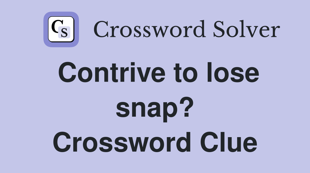 Contrive to lose snap? Crossword Clue