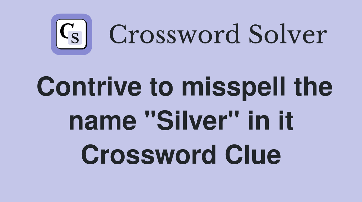 Contrive to misspell the name "Silver" in it Crossword Clue