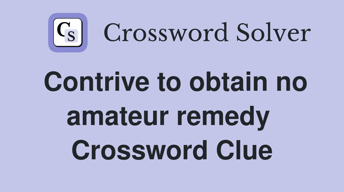Contrive to obtain no amateur remedy  Crossword Clue