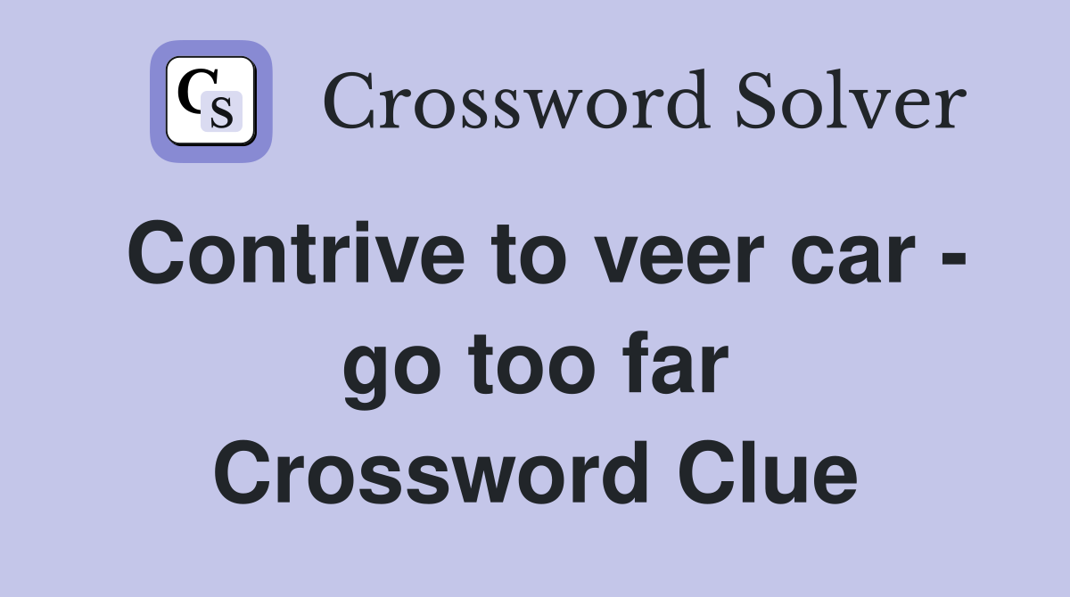 Contrive to veer car - go too far Crossword Clue