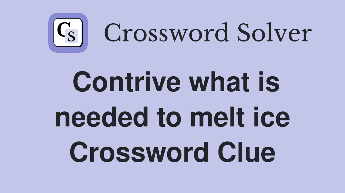 Contrive what is needed to melt ice Crossword Clue