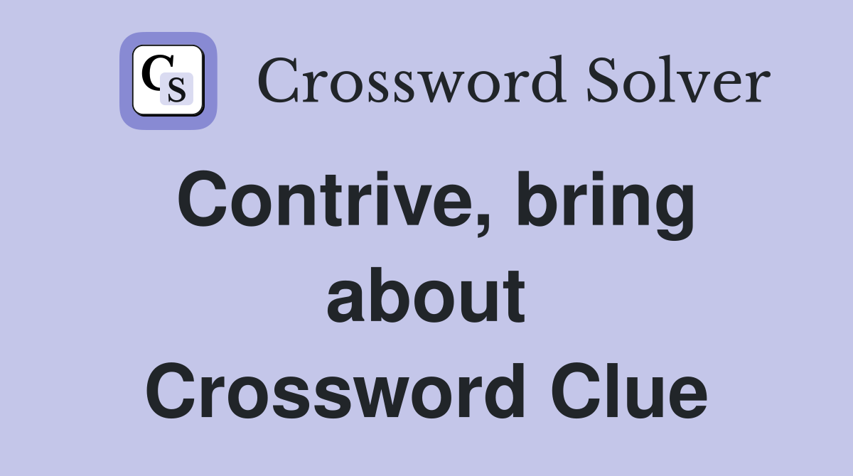 Contrive, bring about Crossword Clue