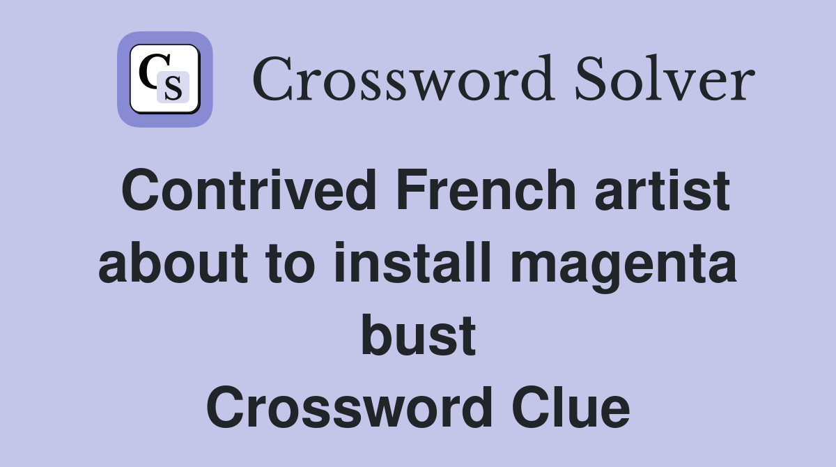 Contrived French artist about to install magenta bust Crossword Clue