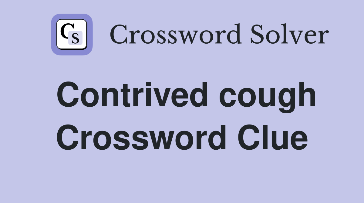 Contrived cough Crossword Clue