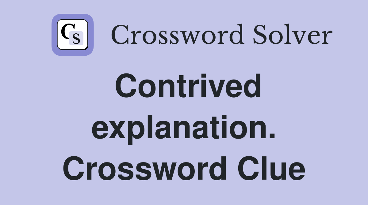 Contrived explanation. Crossword Clue